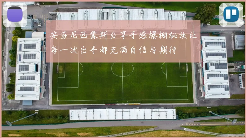 安芬尼西蒙斯分享手感爆棚秘诀让每一次出手都充满自信与期待