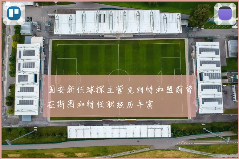 国安新任球探主管克利特加盟前曾在斯图加特任职经历丰富