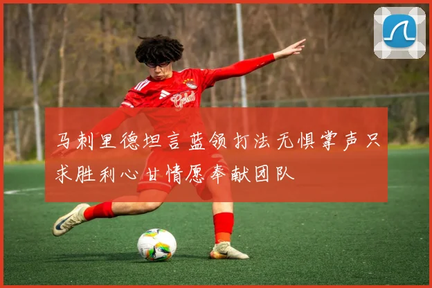 马刺里德坦言蓝领打法无惧掌声只求胜利心甘情愿奉献团队