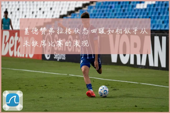 基德赞弗拉格状态回暖如初似乎从未缺席比赛的表现